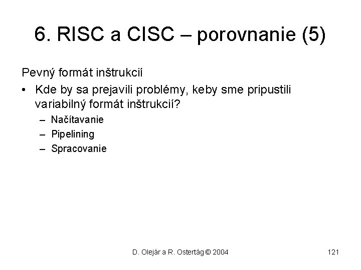 6. RISC a CISC – porovnanie (5) Pevný formát inštrukcií • Kde by sa