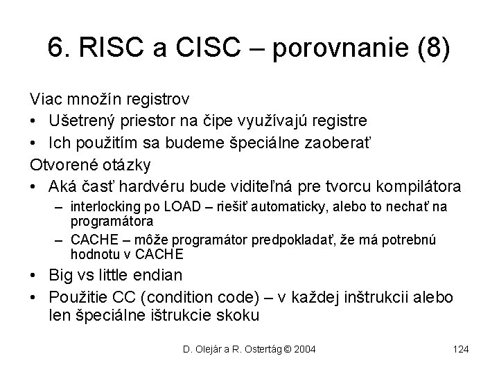 6. RISC a CISC – porovnanie (8) Viac množín registrov • Ušetrený priestor na