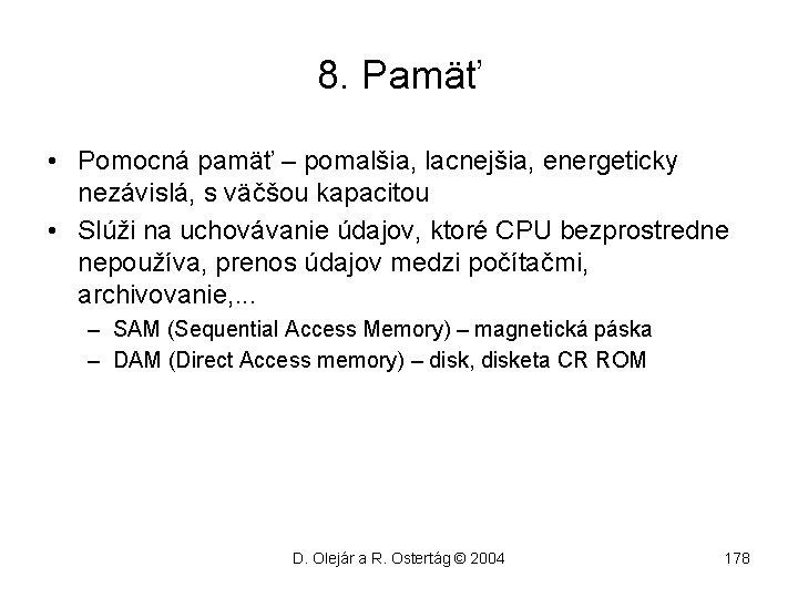 8. Pamäť • Pomocná pamäť – pomalšia, lacnejšia, energeticky nezávislá, s väčšou kapacitou •