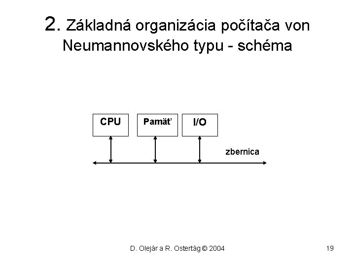 2. Základná organizácia počítača von Neumannovského typu - schéma CPU Pamäť I/O zbernica D.