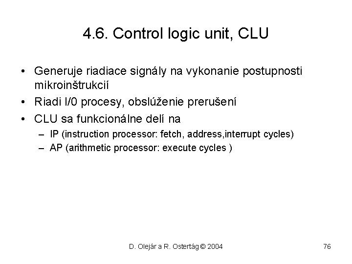 4. 6. Control logic unit, CLU • Generuje riadiace signály na vykonanie postupnosti mikroinštrukcií