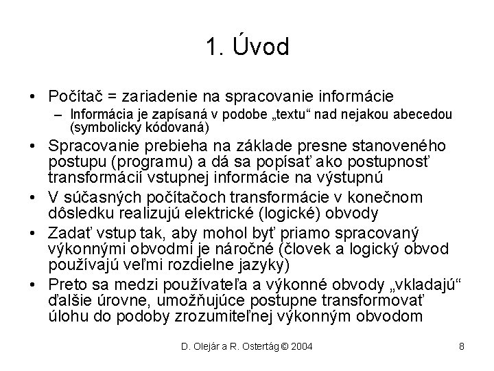 1. Úvod • Počítač = zariadenie na spracovanie informácie – Informácia je zapísaná v