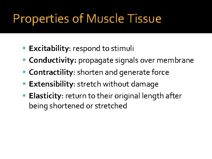 Properties of Muscle Tissue Excitability: respond to stimuli Conductivity: propagate signals over membrane Contractility: