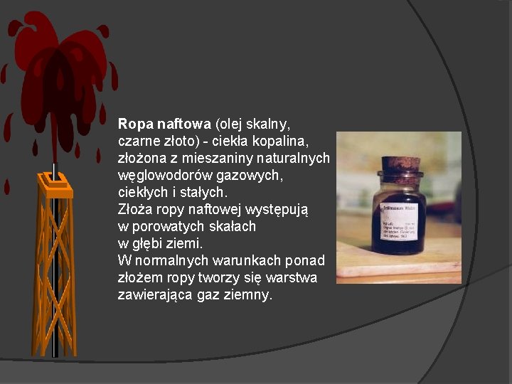 Ropa naftowa (olej skalny, czarne złoto) - ciekła kopalina, złożona z mieszaniny naturalnych węglowodorów