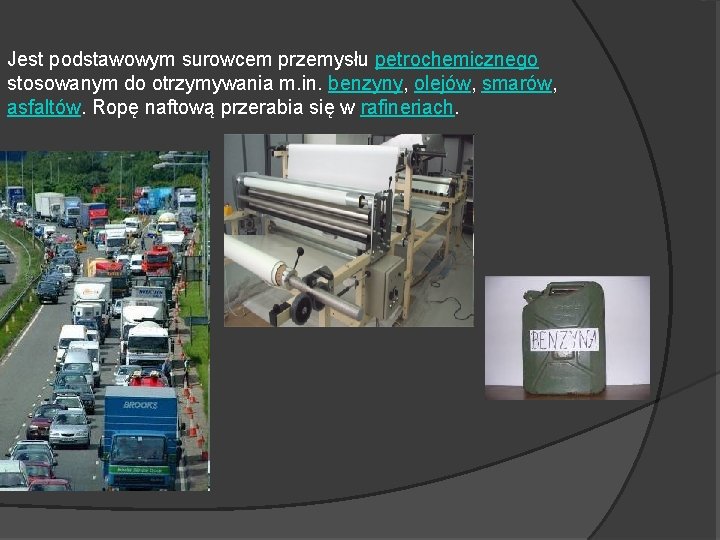 Jest podstawowym surowcem przemysłu petrochemicznego stosowanym do otrzymywania m. in. benzyny, olejów, smarów, asfaltów.