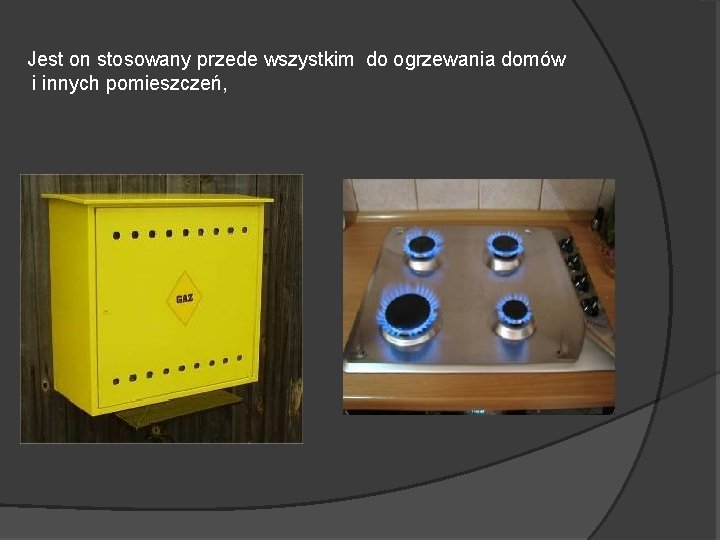 Jest on stosowany przede wszystkim do ogrzewania domów i innych pomieszczeń, Jest on stosowany przede wszystkim do ogrzewania domów i innych pomieszczeń,