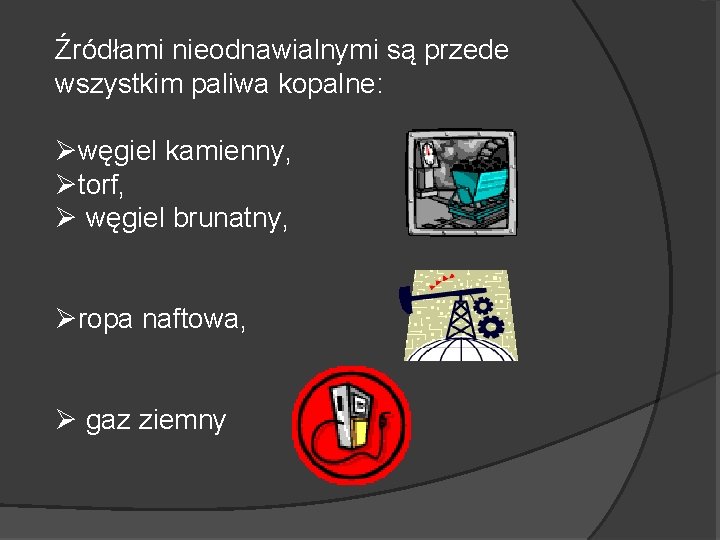 Źródłami nieodnawialnymi są przede wszystkim paliwa kopalne: Øwęgiel kamienny, Øtorf, Ø węgiel brunatny, Øropa