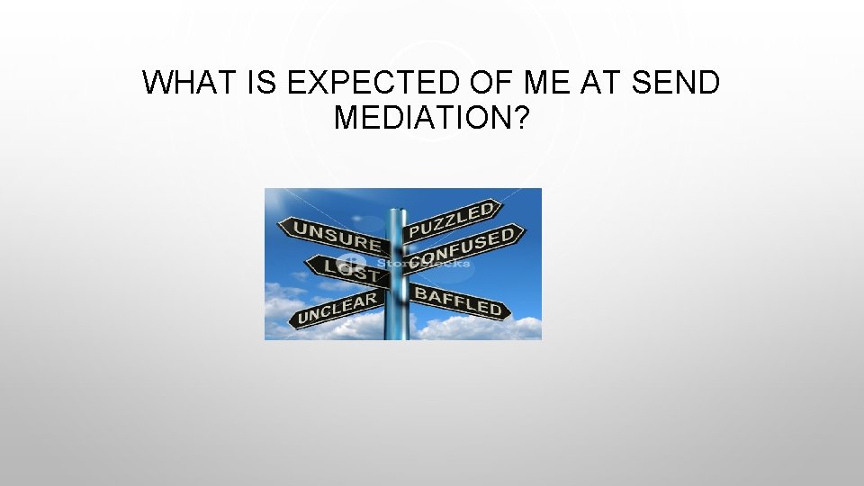 WHAT IS EXPECTED OF ME AT SEND MEDIATION? 
