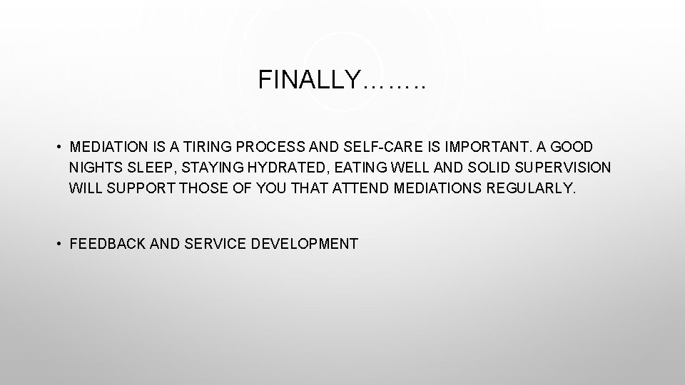 FINALLY……. . • MEDIATION IS A TIRING PROCESS AND SELF-CARE IS IMPORTANT. A GOOD