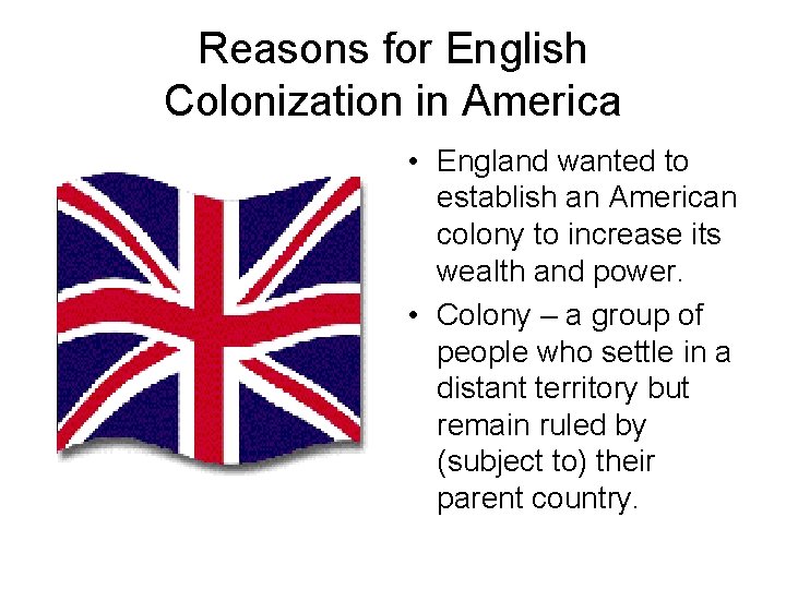 Reasons for English Colonization in America • England wanted to establish an American colony