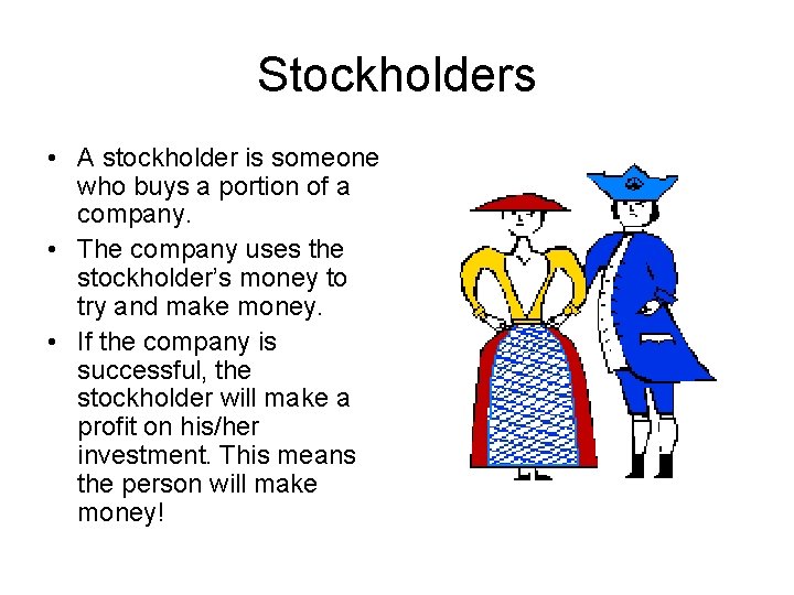 Stockholders • A stockholder is someone who buys a portion of a company. •