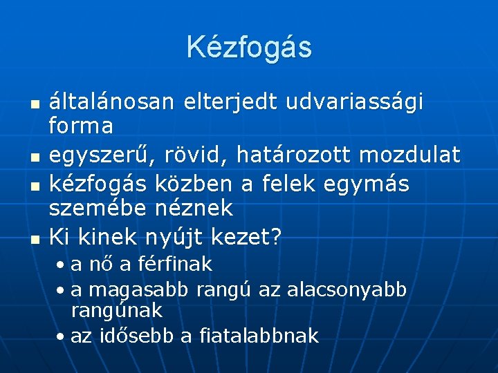 Kézfogás n n általánosan elterjedt udvariassági forma egyszerű, rövid, határozott mozdulat kézfogás közben a