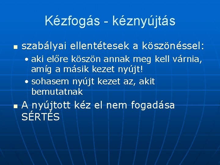 Kézfogás - kéznyújtás n szabályai ellentétesek a köszönéssel: • aki előre köszön annak meg