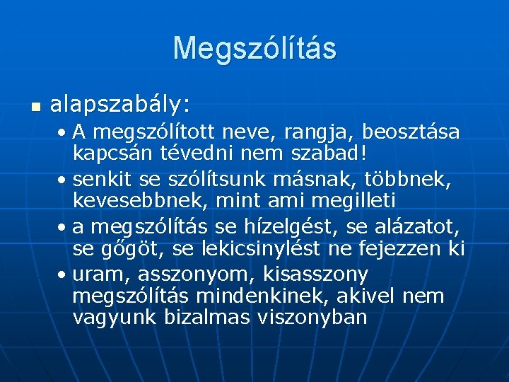 Megszólítás n alapszabály: • A megszólított neve, rangja, beosztása kapcsán tévedni nem szabad! •