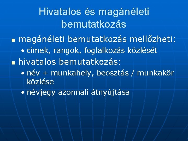 Hivatalos és magánéleti bemutatkozás n magánéleti bemutatkozás mellőzheti: • címek, rangok, foglalkozás közlését n