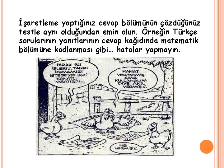 İşaretleme yaptığınız cevap bölümünün çözdüğünüz testle aynı olduğundan emin olun. Örneğin Türkçe sorularının yanıtlarının İşaretleme yaptığınız cevap bölümünün çözdüğünüz testle aynı olduğundan emin olun. Örneğin Türkçe sorularının yanıtlarının