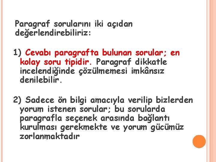 Paragraf sorularını iki açıdan değerlendirebiliriz: 1) Cevabı paragrafta bulunan sorular; en kolay soru tipidir. Paragraf sorularını iki açıdan değerlendirebiliriz: 1) Cevabı paragrafta bulunan sorular; en kolay soru tipidir.