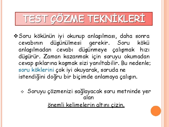 TEST ÇÖZME TEKNİKLERİ v. Soru kökünün iyi okunup anlaşılması, daha sonra cevabının düşünülmesi gerekir. TEST ÇÖZME TEKNİKLERİ v. Soru kökünün iyi okunup anlaşılması, daha sonra cevabının düşünülmesi gerekir.