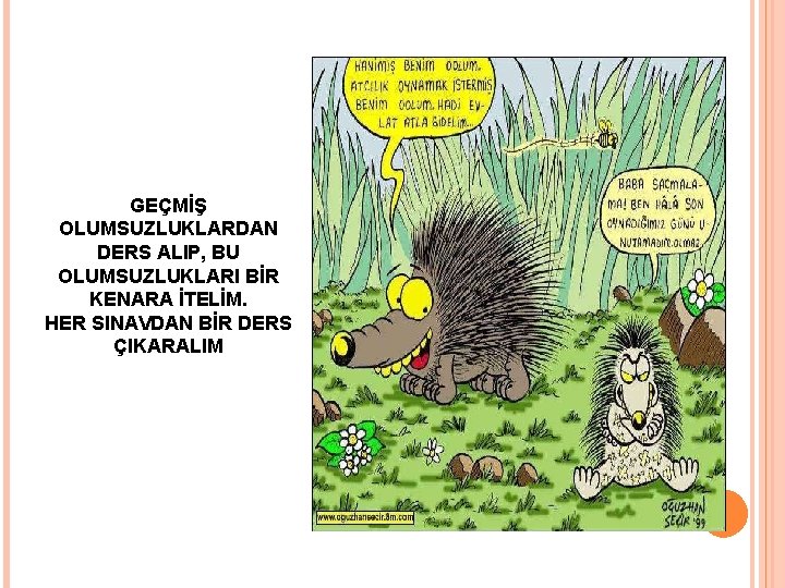GEÇMİŞ OLUMSUZLUKLARDAN DERS ALIP, BU OLUMSUZLUKLARI BİR KENARA İTELİM. HER SINAVDAN BİR DERS ÇIKARALIM GEÇMİŞ OLUMSUZLUKLARDAN DERS ALIP, BU OLUMSUZLUKLARI BİR KENARA İTELİM. HER SINAVDAN BİR DERS ÇIKARALIM