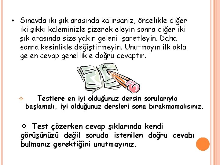 • Sınavda iki şık arasında kalırsanız, öncelikle diğer iki şıkkı kaleminizle çizerek eleyin • Sınavda iki şık arasında kalırsanız, öncelikle diğer iki şıkkı kaleminizle çizerek eleyin