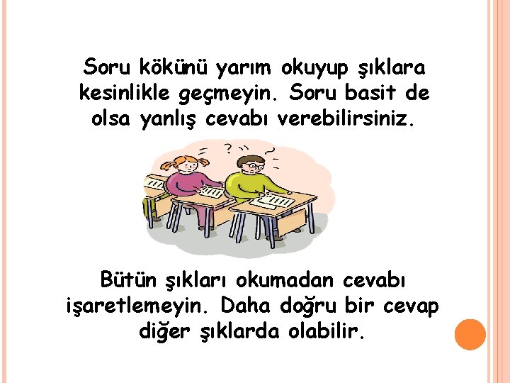 Soru kökünü yarım okuyup şıklara kesinlikle geçmeyin. Soru basit de olsa yanlış cevabı verebilirsiniz. Soru kökünü yarım okuyup şıklara kesinlikle geçmeyin. Soru basit de olsa yanlış cevabı verebilirsiniz.