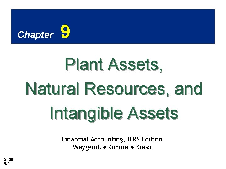 Chapter 9 Plant Assets, Natural Resources, and Intangible Assets Financial Accounting, IFRS Edition Weygandt