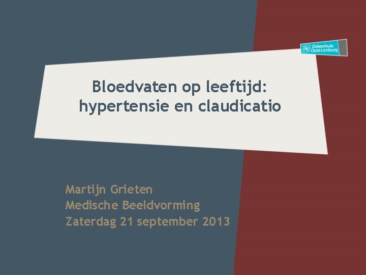 Bloedvaten op leeftijd: hypertensie en claudicatio Martijn Grieten Medische Beeldvorming Zaterdag 21 september 2013