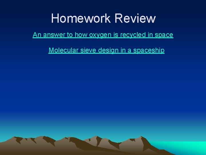 Homework Review An answer to how oxygen is recycled in space Molecular sieve design Homework Review An answer to how oxygen is recycled in space Molecular sieve design