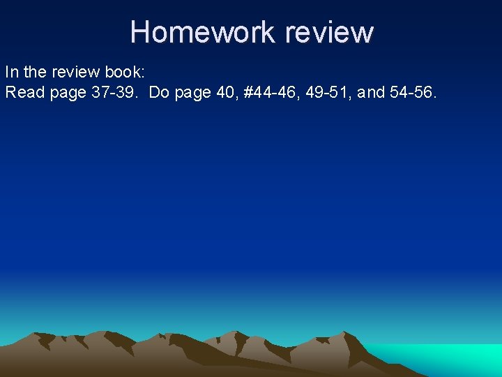 Homework review In the review book: Read page 37 -39. Do page 40, #44 Homework review In the review book: Read page 37 -39. Do page 40, #44