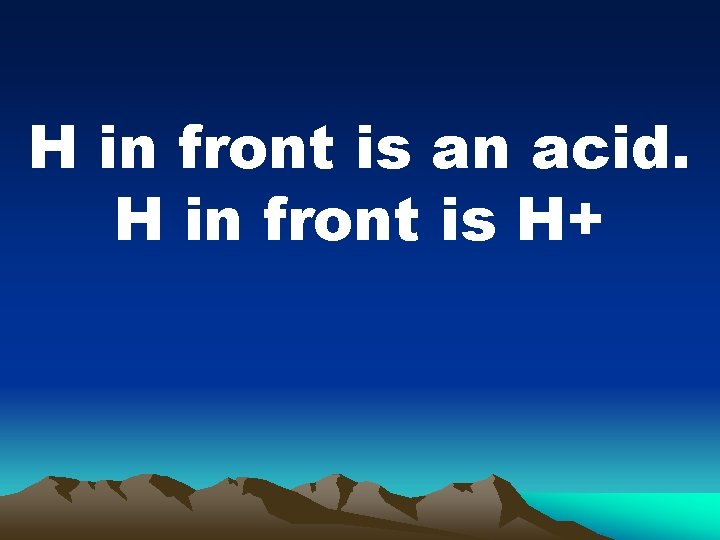 H in front is an acid. H in front is H+ H in front is an acid. H in front is H+