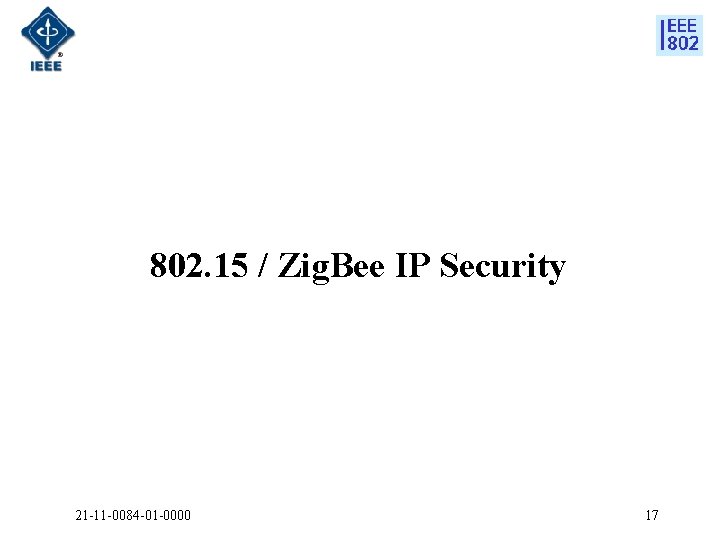 802. 15 / Zig. Bee IP Security 21 -11 -0084 -01 -0000 17 
