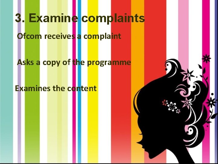 3. Examine complaints Ofcom receives a complaint Asks a copy of the programme Examines