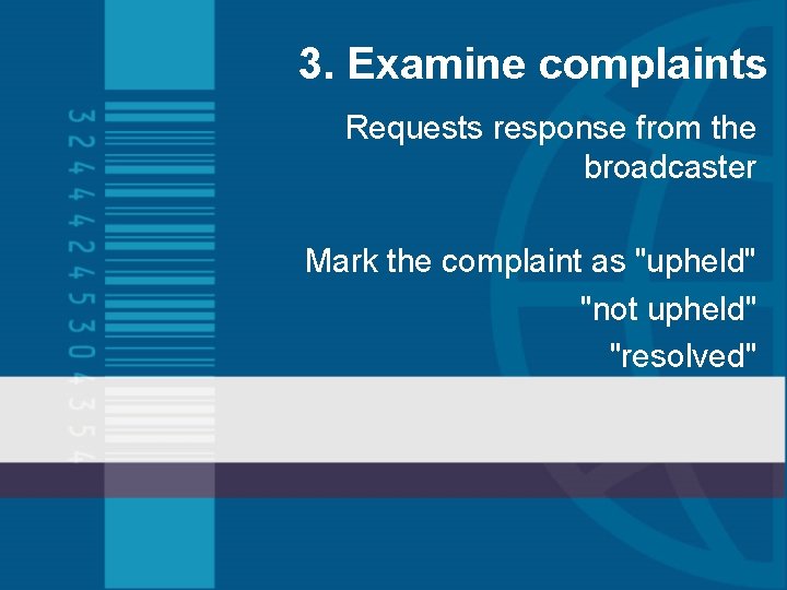 3. Examine complaints Requests response from the broadcaster Mark the complaint as "upheld" "not