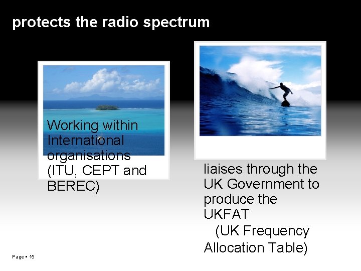 protects the radio spectrum Working within International organisations (ITU, CEPT and BEREC) Page 15