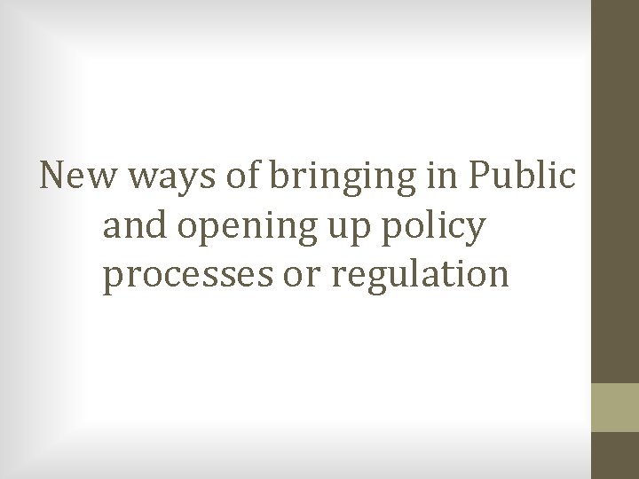 New ways of bringing in Public and opening up policy processes or regulation 