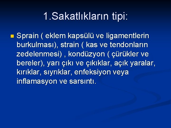 1. Sakatlıkların tipi: n Sprain ( eklem kapsülü ve ligamentlerin burkulması), strain ( kas