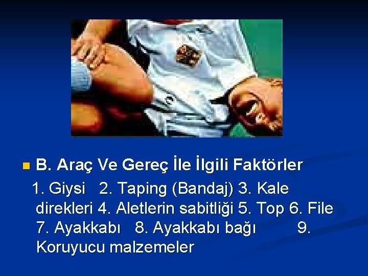 B. Araç Ve Gereç İle İlgili Faktörler 1. Giysi 2. Taping (Bandaj) 3. Kale