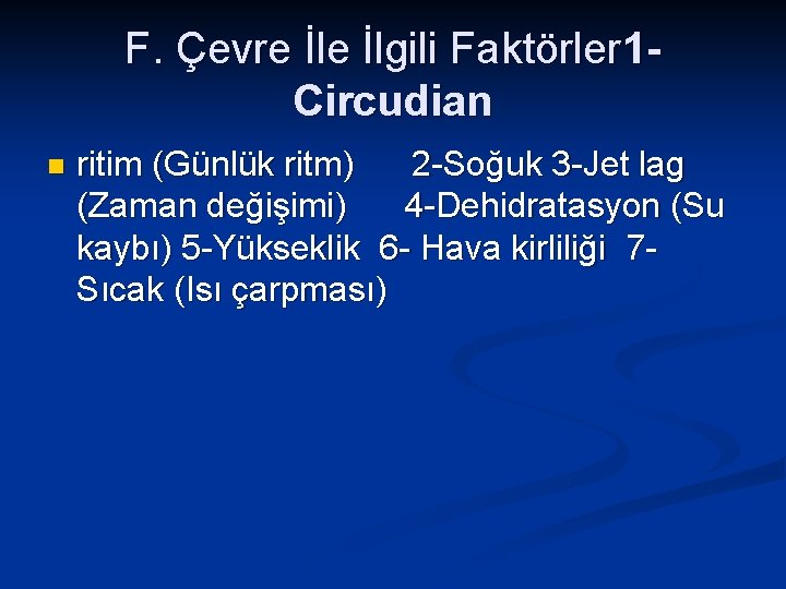 F. Çevre İlgili Faktörler 1 Circudian n ritim (Günlük ritm) 2 -Soğuk 3 -Jet F. Çevre İlgili Faktörler 1 Circudian n ritim (Günlük ritm) 2 -Soğuk 3 -Jet