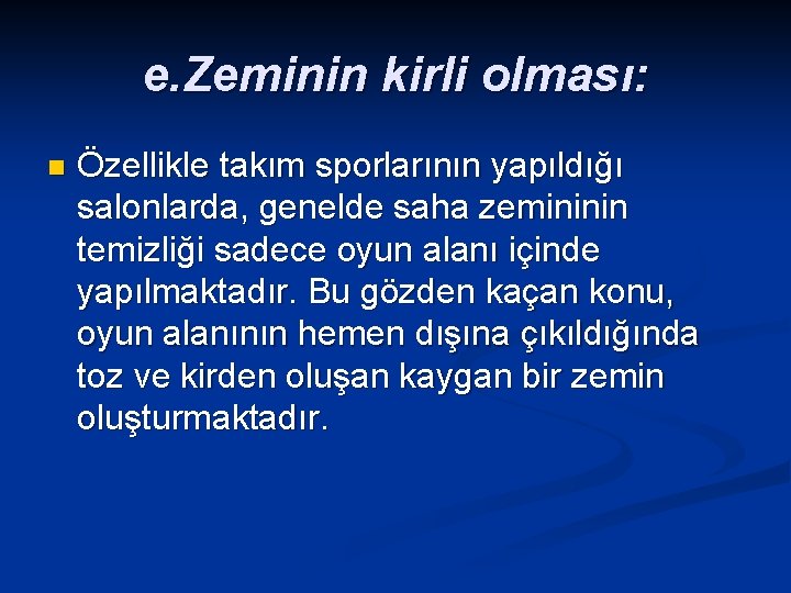 e. Zeminin kirli olması: n Özellikle takım sporlarının yapıldığı salonlarda, genelde saha zemininin temizliği