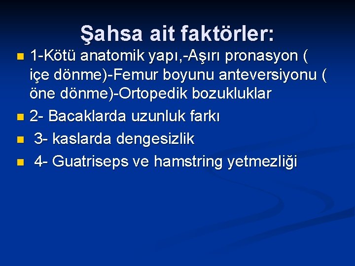 Şahsa ait faktörler: 1 -Kötü anatomik yapı, -Aşırı pronasyon ( içe dönme)-Femur boyunu anteversiyonu