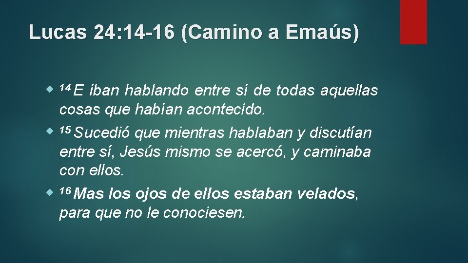 Lucas 24: 14 -16 (Camino a Emaús) 14 E iban hablando entre sí de