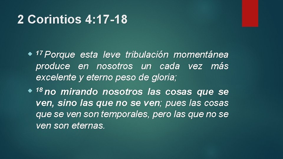 2 Corintios 4: 17 -18 esta leve tribulación momentánea produce en nosotros un cada