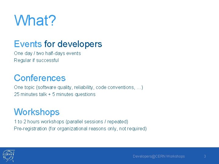 What? Events for developers One day / two half-days events Regular if successful Conferences