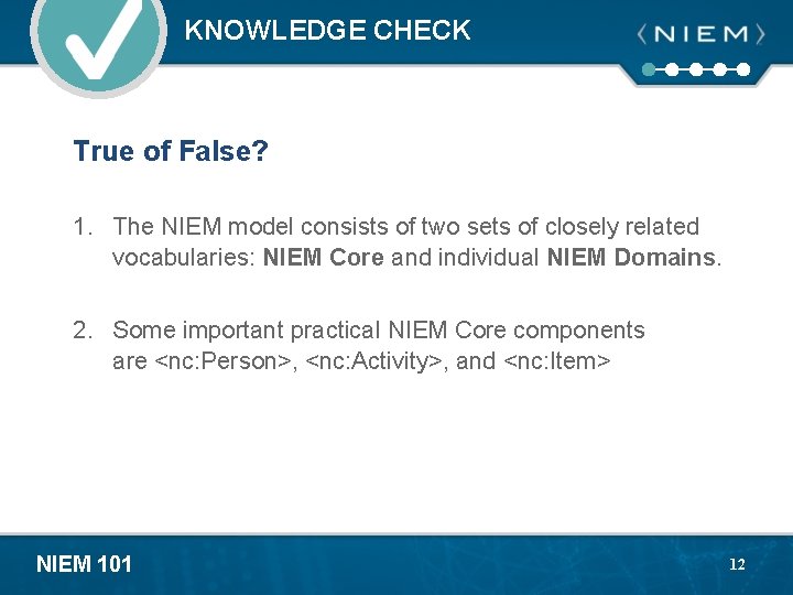 KNOWLEDGE CHECK True of False? 1. The NIEM model consists of two sets of