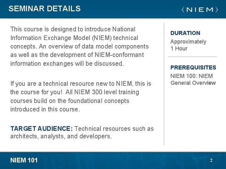 SEMINAR DETAILS This course is designed to introduce National Information Exchange Model (NIEM) technical