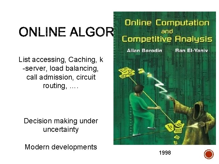 List accessing, Caching, k -server, load balancing, call admission, circuit routing, …. Decision making