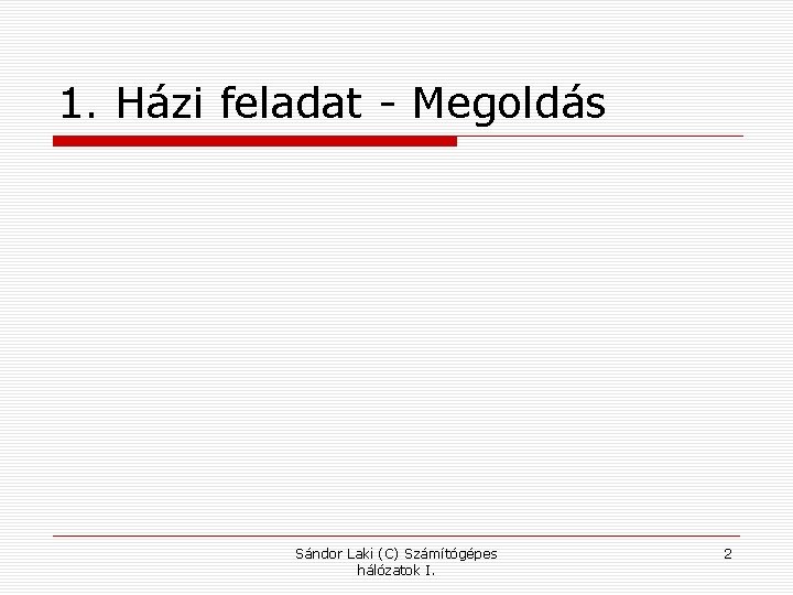 1. Házi feladat - Megoldás Sándor Laki (C) Számítógépes hálózatok I. 2 