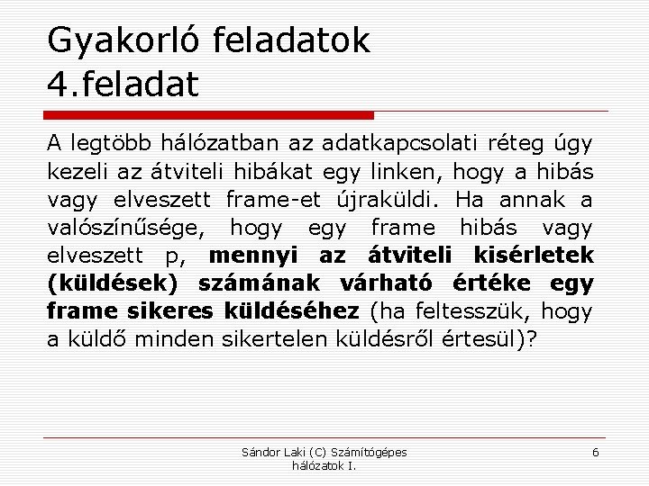 Gyakorló feladatok 4. feladat A legtöbb hálózatban az adatkapcsolati réteg úgy kezeli az átviteli