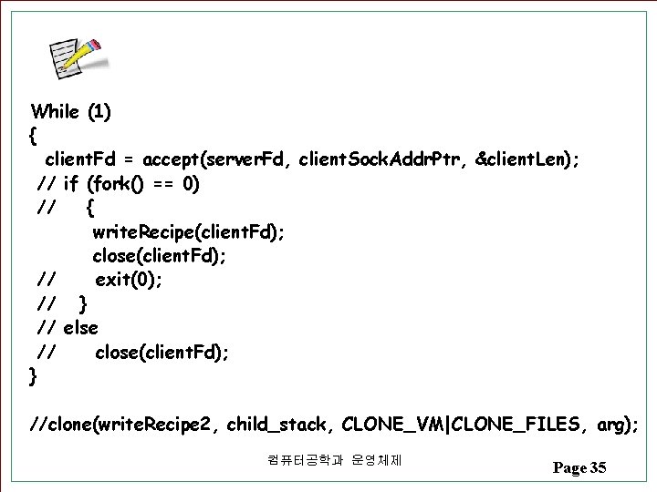 While (1) { client. Fd = accept(server. Fd, client. Sock. Addr. Ptr, &client. Len); While (1) { client. Fd = accept(server. Fd, client. Sock. Addr. Ptr, &client. Len);
