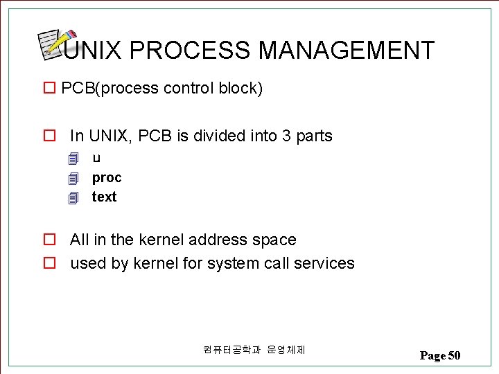 UNIX PROCESS MANAGEMENT o PCB(process control block) o In UNIX, PCB is divided into UNIX PROCESS MANAGEMENT o PCB(process control block) o In UNIX, PCB is divided into